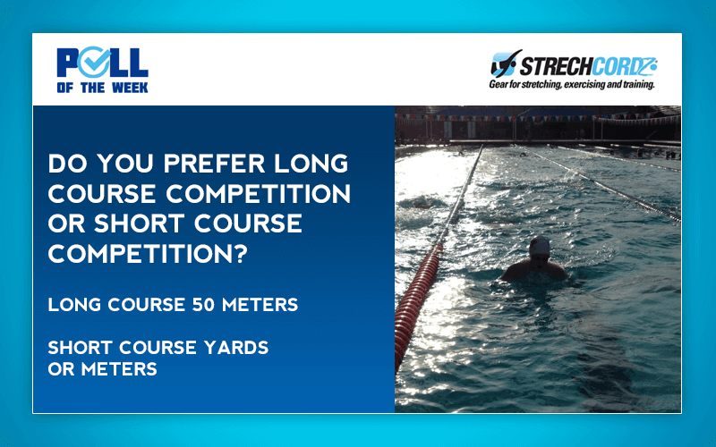 Swim Poll of the Week Do You Prefer Long Course/Short Course Racing?